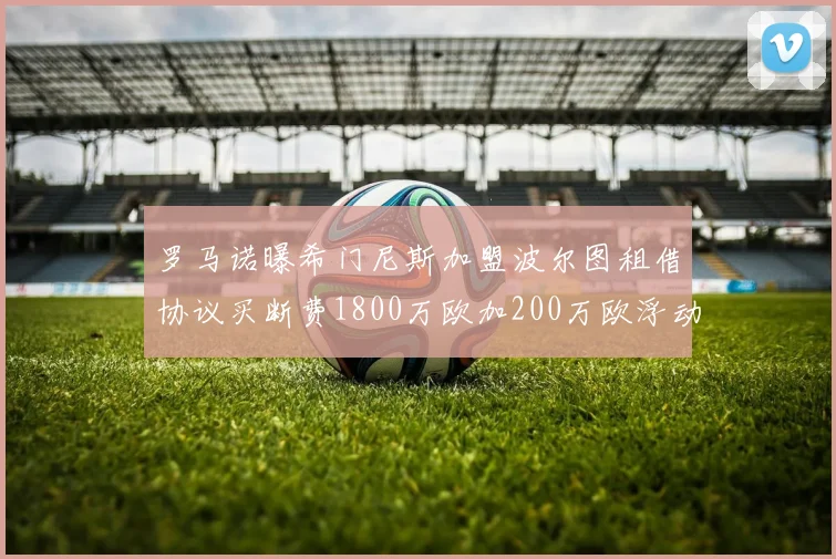 罗马诺曝希门尼斯加盟波尔图租借协议买断费1800万欧加200万欧浮动